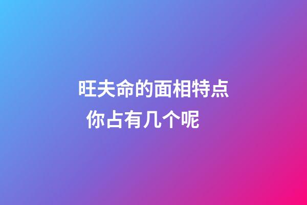 旺夫命的面相特点  你占有几个呢